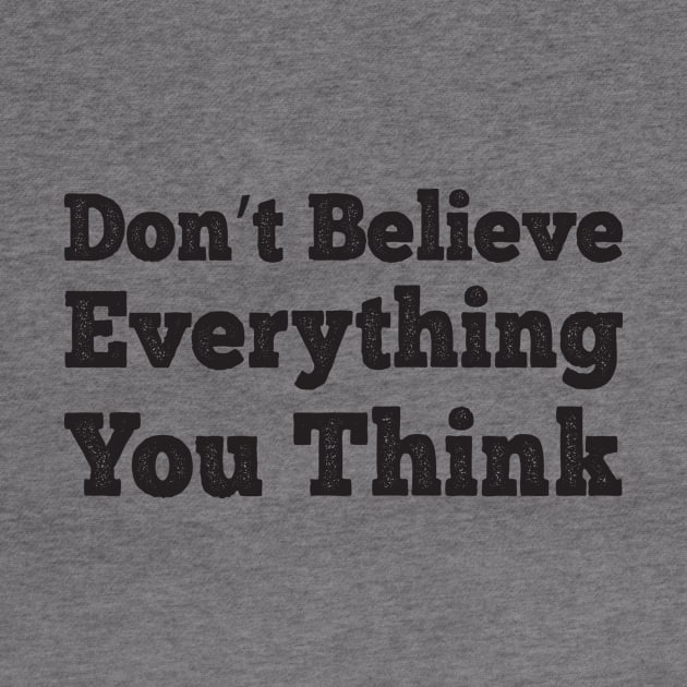 Don't Believe Everything You Think by BadrooGraphics Store